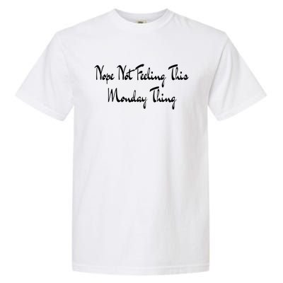 Nope Not Feeling This Monday Thing I Hate Mondays Gift Garment-Dyed Heavyweight T-Shirt