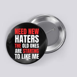 Need New Haters The Old Ones Are Starting To Like Me Funny Quote Button