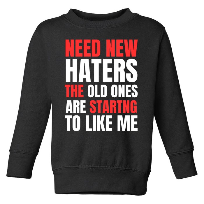 Need New Haters The Old Ones Are Starting To Like Me Funny Quote Toddler Sweatshirt