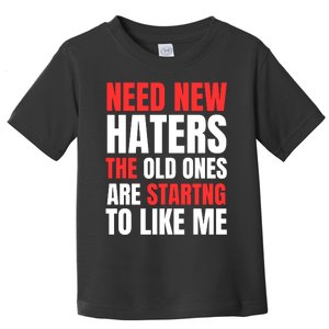 Need New Haters The Old Ones Are Starting To Like Me Funny Quote Toddler T-Shirt