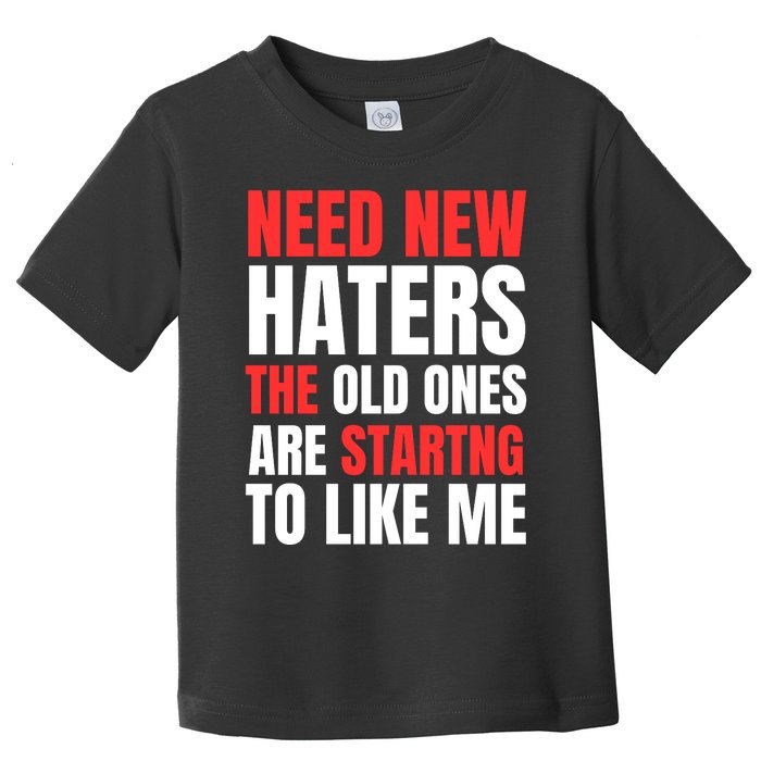 Need New Haters The Old Ones Are Starting To Like Me Funny Quote Toddler T-Shirt