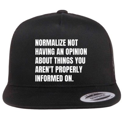 Normalize Not Having An Opinion About Things You Arent Properly Informed On Flat Bill Trucker Hat