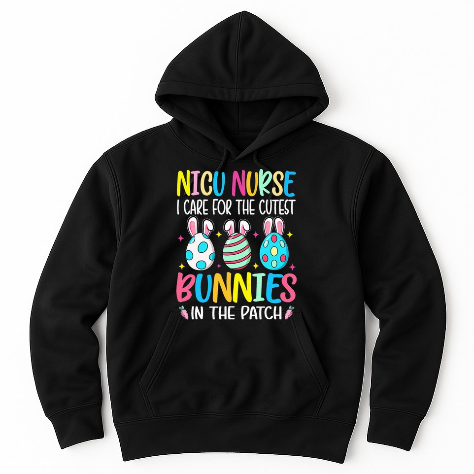 NICU Nurse I Care For The Cutest Bunnies In The Patch Easter Hoodie