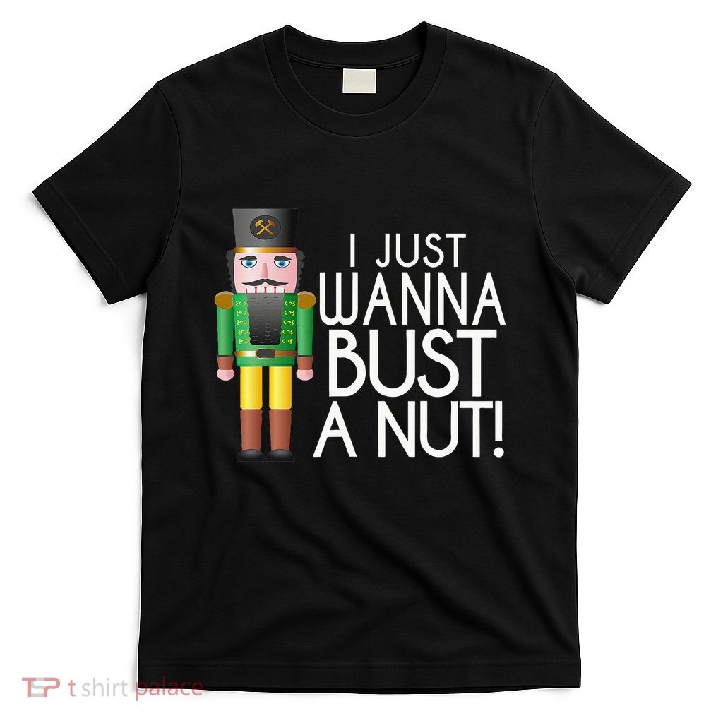 Naughty Nutcracker I Just Wanna Bust A Nut Funny T-Shirt