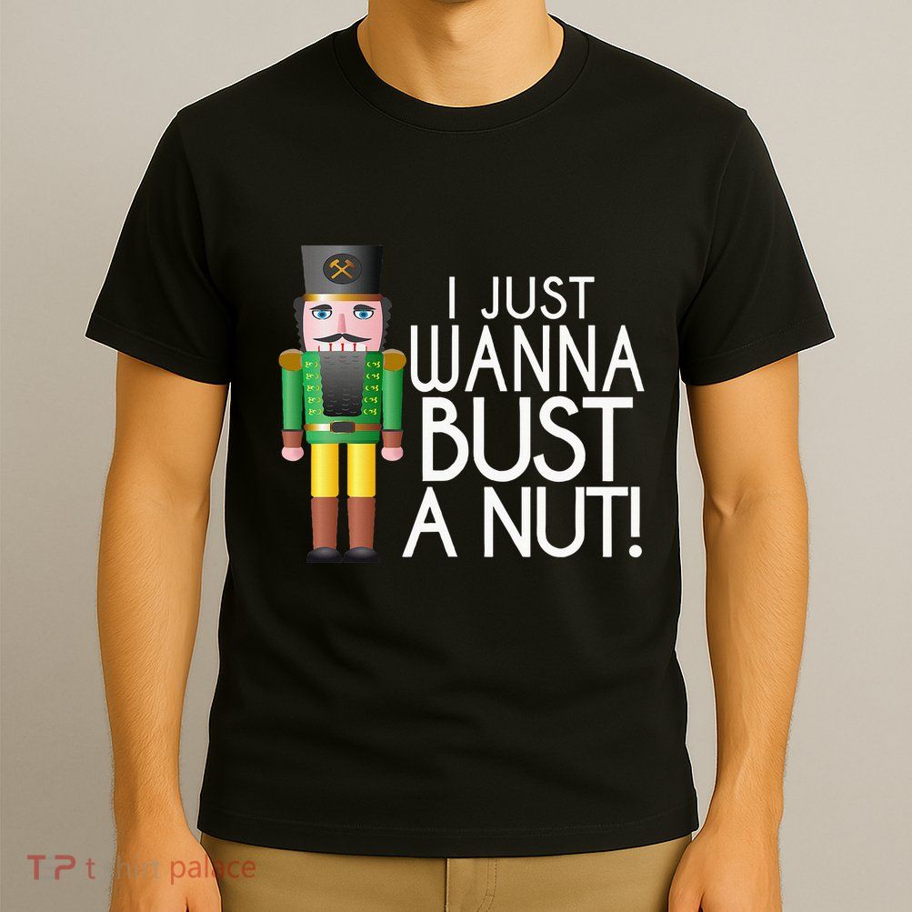 Naughty Nutcracker I Just Wanna Bust A Nut Funny T-Shirt