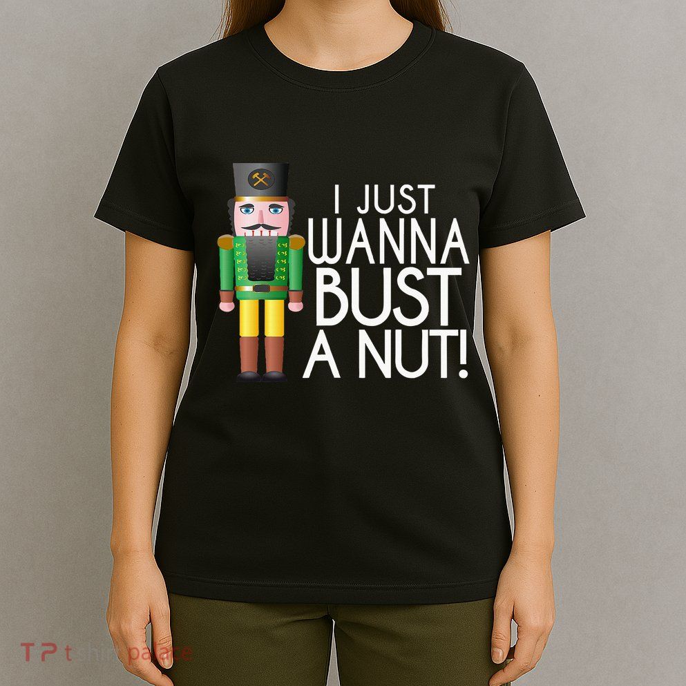 Naughty Nutcracker I Just Wanna Bust A Nut Funny T-Shirt
