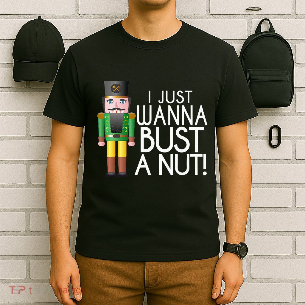 Naughty Nutcracker I Just Wanna Bust A Nut Funny T-Shirt