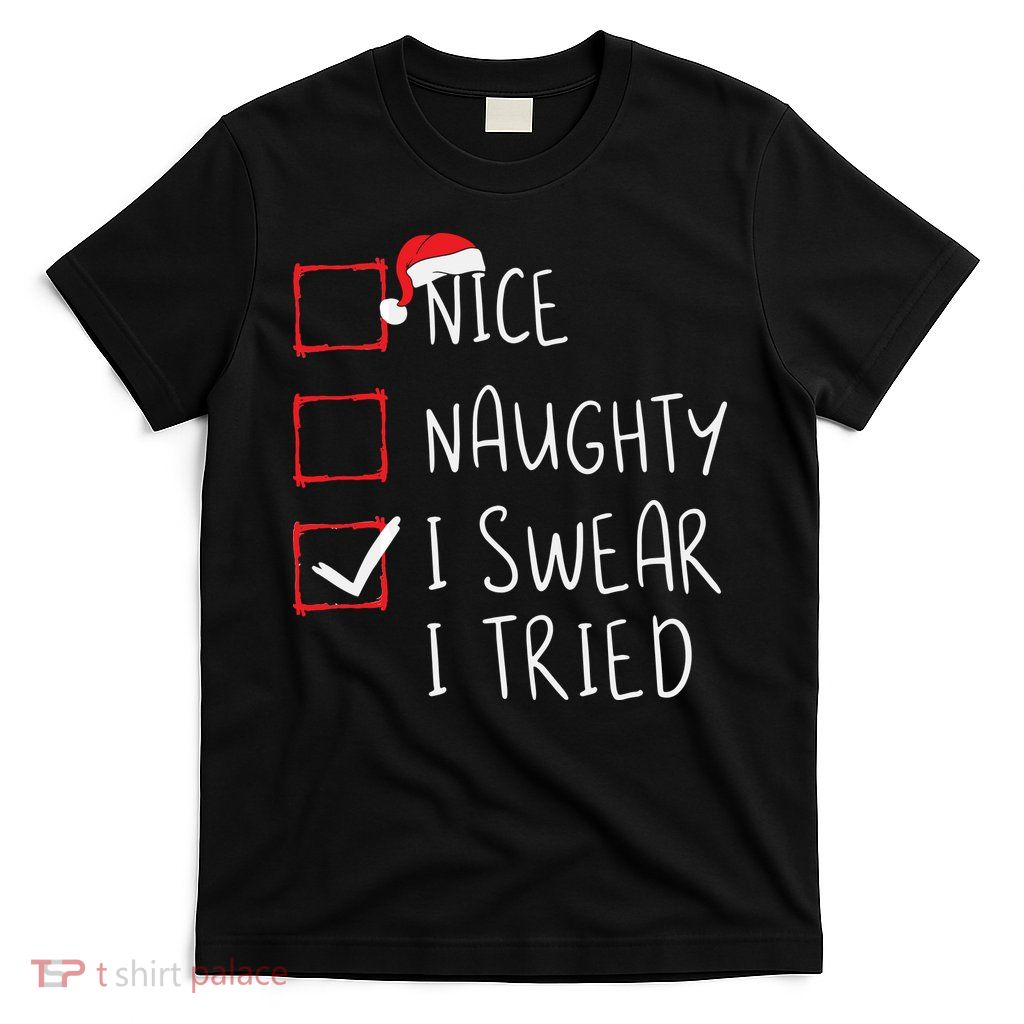 Nice Naughty I Swear I Tried Christmas List Xmas Santa Claus T-Shirt