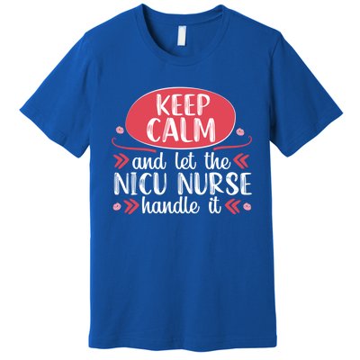 Nicu Nurse Keep Calm Neonatal Nursing Medical Gift Cool Gift Premium T-Shirt