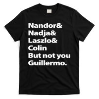 Nandor Nadja Laszlo Colin But Not You Guillermo T-Shirt