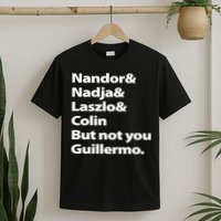 Nandor Nadja Laszlo Colin But Not You Guillermo T-Shirt