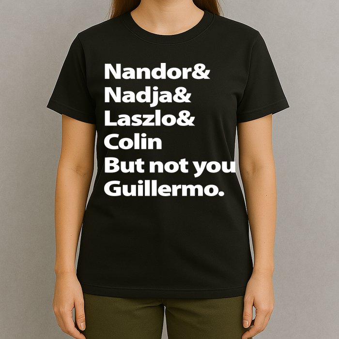 Nandor Nadja Laszlo Colin But Not You Guillermo T-Shirt