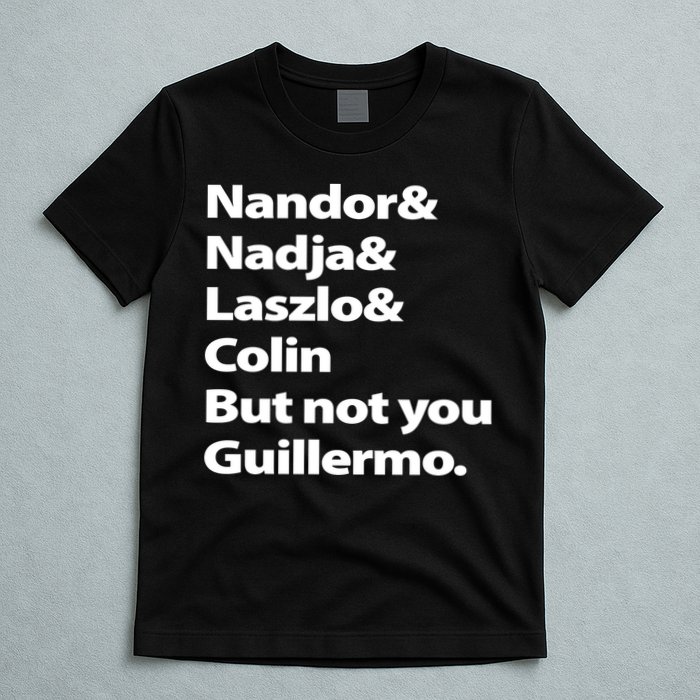 Nandor Nadja Laszlo Colin But Not You Guillermo T-Shirt