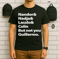 Nandor Nadja Laszlo Colin But Not You Guillermo T-Shirt