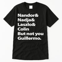 Nandor Nadja Laszlo Colin But Not You Guillermo Tall T-Shirt