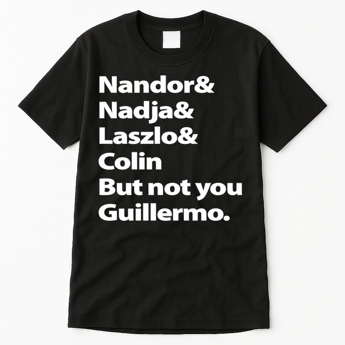 Nandor Nadja Laszlo Colin But Not You Guillermo Tall T-Shirt