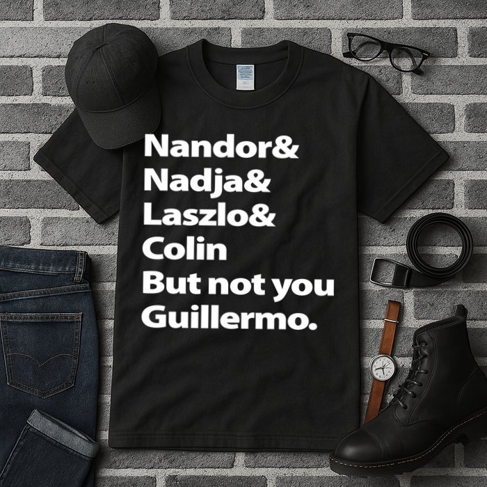 Nandor Nadja Laszlo Colin But Not You Guillermo Tall T-Shirt