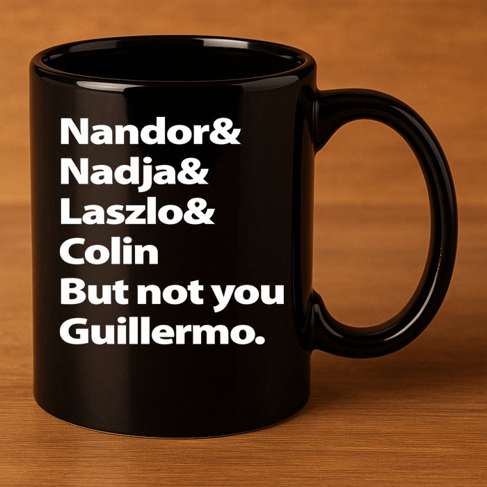 Nandor Nadja Laszlo Colin But Not You Guillermo 11oz C Handle Ceramic Mug