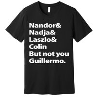 Nandor Nadja Laszlo Colin But Not You Guillermo Premium T-Shirt