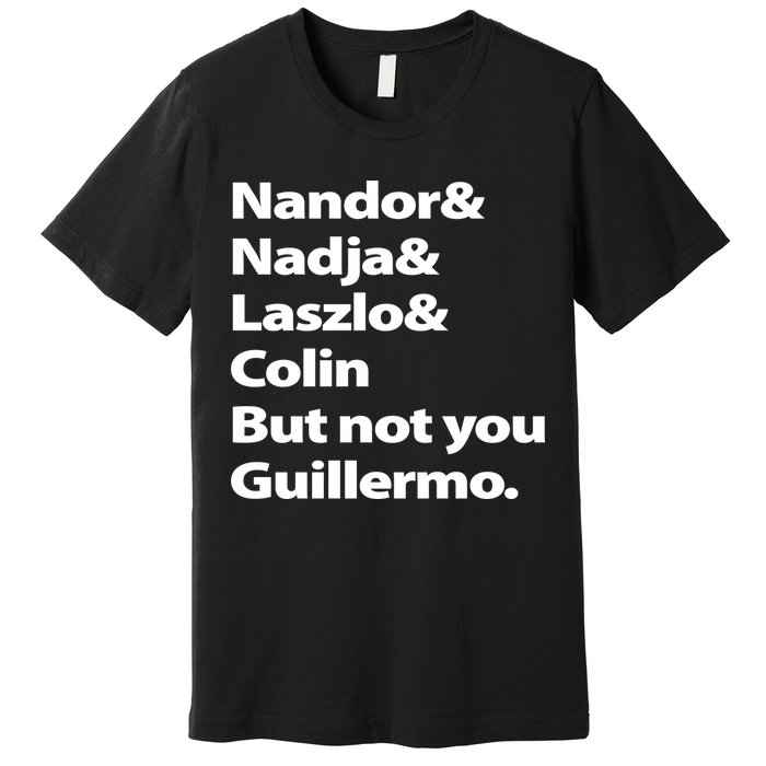 Nandor Nadja Laszlo Colin But Not You Guillermo Premium T-Shirt