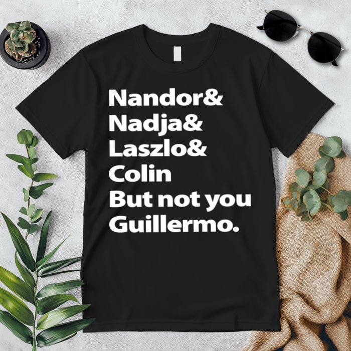 Nandor Nadja Laszlo Colin But Not You Guillermo Premium T-Shirt