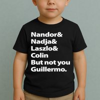 Nandor Nadja Laszlo Colin But Not You Guillermo Toddler T-Shirt