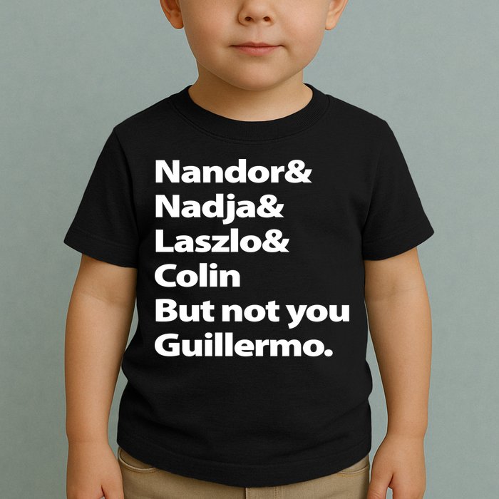 Nandor Nadja Laszlo Colin But Not You Guillermo Toddler T-Shirt