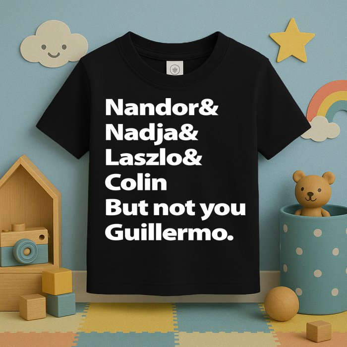 Nandor Nadja Laszlo Colin But Not You Guillermo Toddler T-Shirt