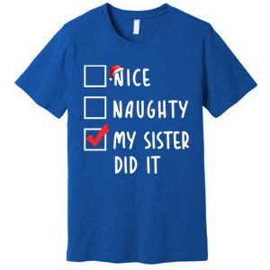 Nice Naughty My Sister Did It Christmas Holiday List Funny Funny Gift Premium T-Shirt