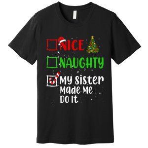 Nice Naughty My Sister Made Me Do It Christmas List Holiday Premium T-Shirt