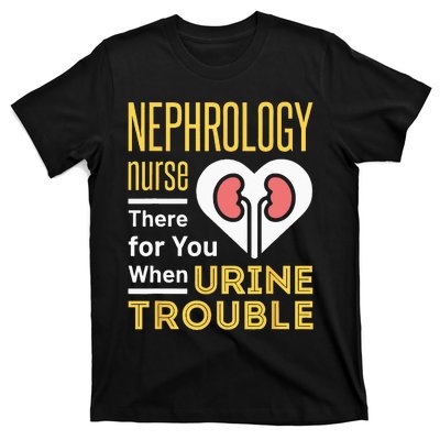 Nephrology Nurse Nursing Dialysis Funny When Urine Trouble T-Shirt