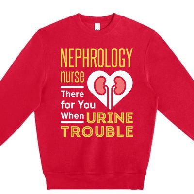 Nephrology Nurse Nursing Dialysis Funny When Urine Trouble Premium Crewneck Sweatshirt