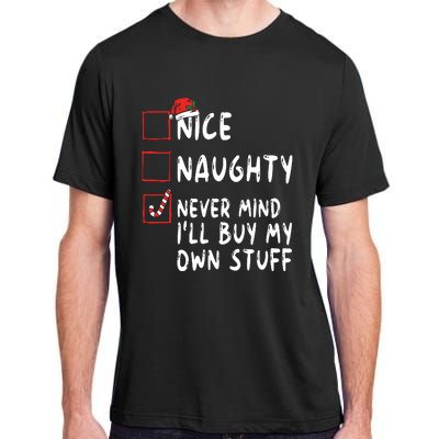 Nice Naughty Never Mind Ill Buy My Own Stuff Christmas List Adult ChromaSoft Performance T-Shirt