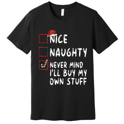 Nice Naughty Never Mind Ill Buy My Own Stuff Christmas List Premium T-Shirt