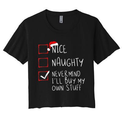 Nice Naughty Never Mind I'll Buy My Own Stuff Christmas List Women's Crop Top Tee