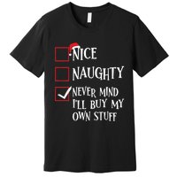 Nice Naughty Never Mind I'll Buy My Own Stuff Christmas List Premium T-Shirt