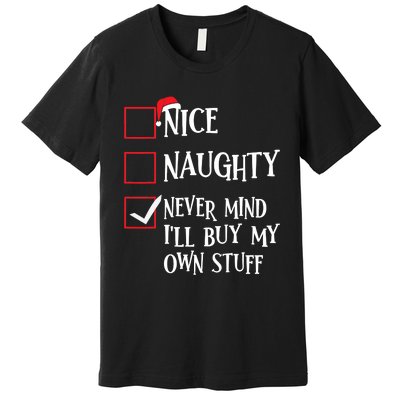 Nice Naughty Never Mind I'll Buy My Own Stuff Christmas List Premium T-Shirt