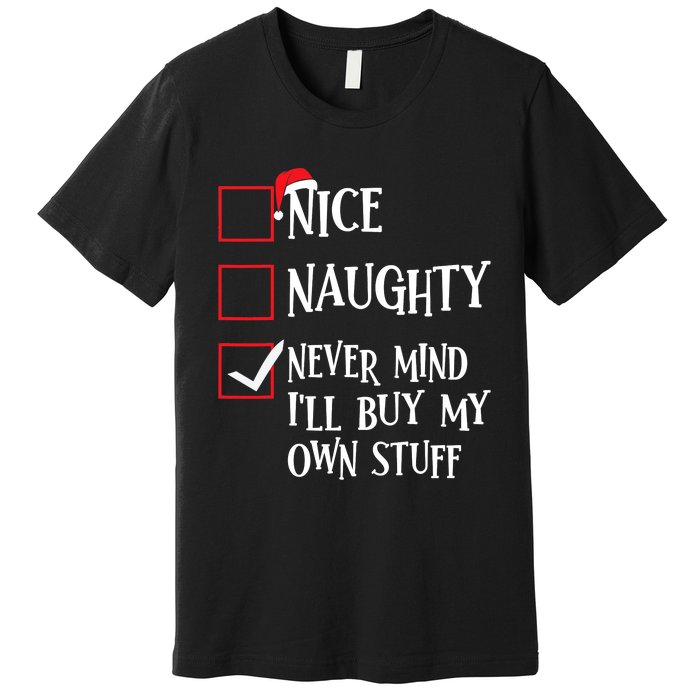 Nice Naughty Never Mind I'll Buy My Own Stuff Christmas List Premium T-Shirt