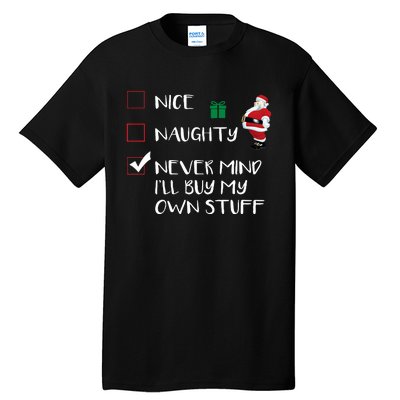 Nice Naughty Never Mind I'll Buy My Own Stuff Christmas List  Tall T-Shirt