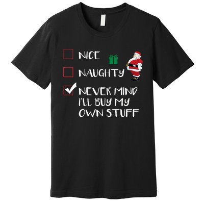 Nice Naughty Never Mind I'll Buy My Own Stuff Christmas List  Premium T-Shirt