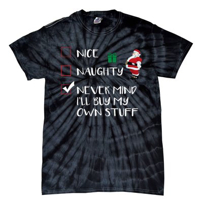 Nice Naughty Never Mind I'll Buy My Own Stuff Christmas List  Tie-Dye T-Shirt