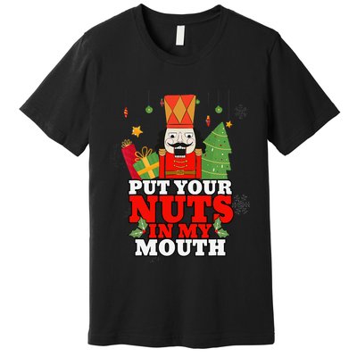 Naughty Nutcracker Put Your Nuts In My Mouth Christmas Funny Premium T-Shirt
