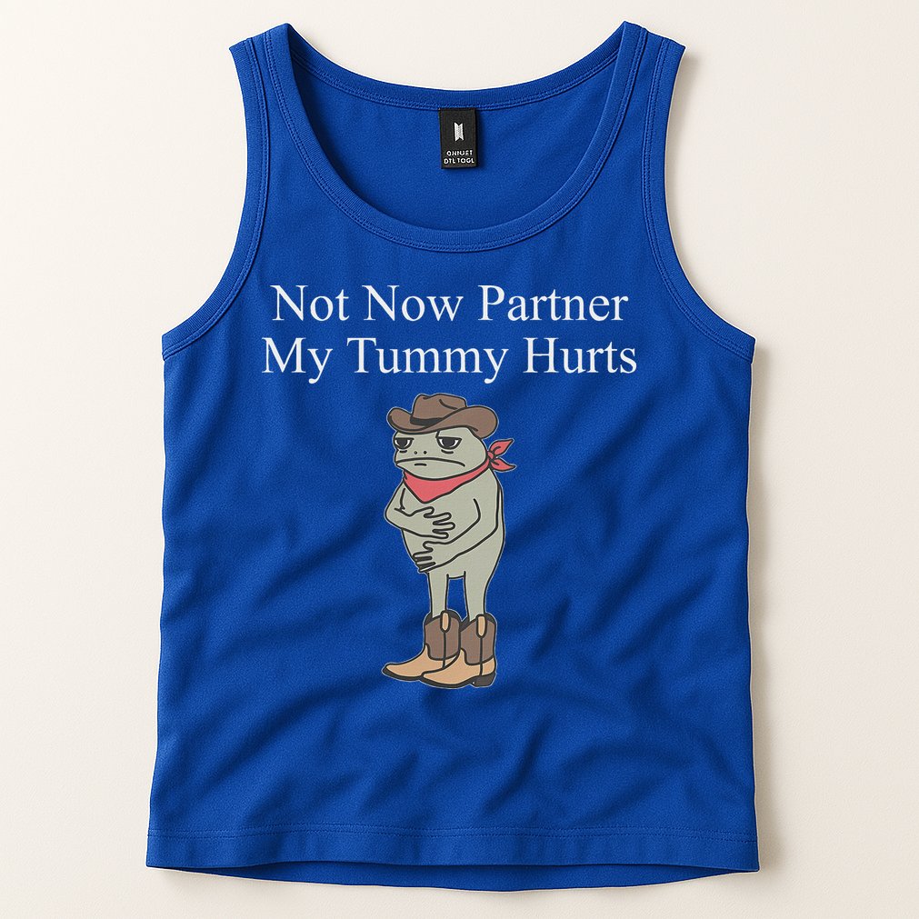 Not Now Partner My Tummy Hurts Tank Top