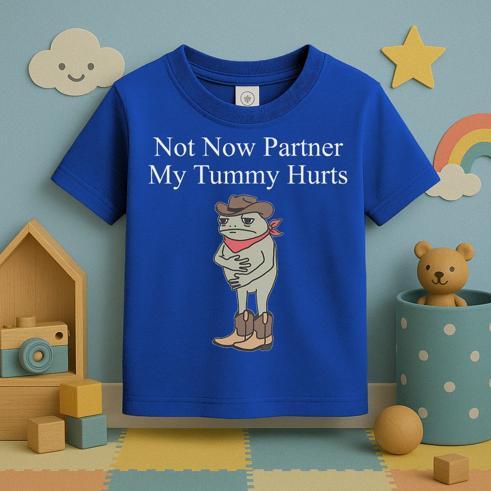 Not Now Partner My Tummy Hurts Toddler T-Shirt
