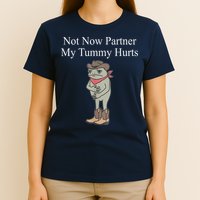 Not Now Partner My Tummy Hurts Design T-Shirt