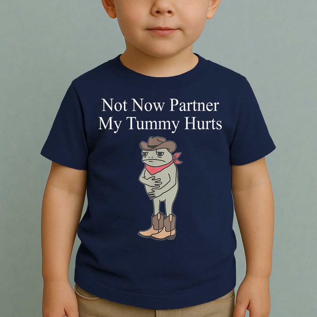 Not Now Partner My Tummy Hurts Design Toddler T-Shirt