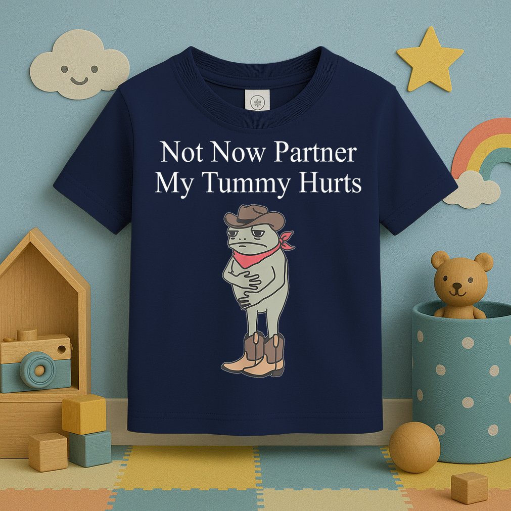 Not Now Partner My Tummy Hurts Design Toddler T-Shirt