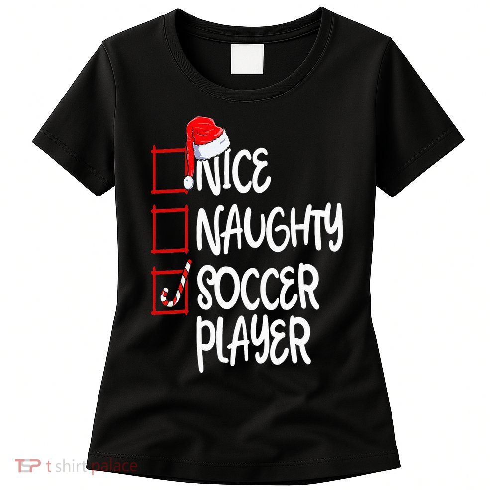 Nice Naughty Soccer Player Funny Soccer Christmas List Santa Womens T-Shirt