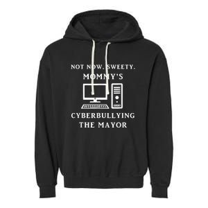 Not Now Sweety MommyS Cyberbullying The Mayor Sarcasm Gift Garment-Dyed Fleece Hoodie