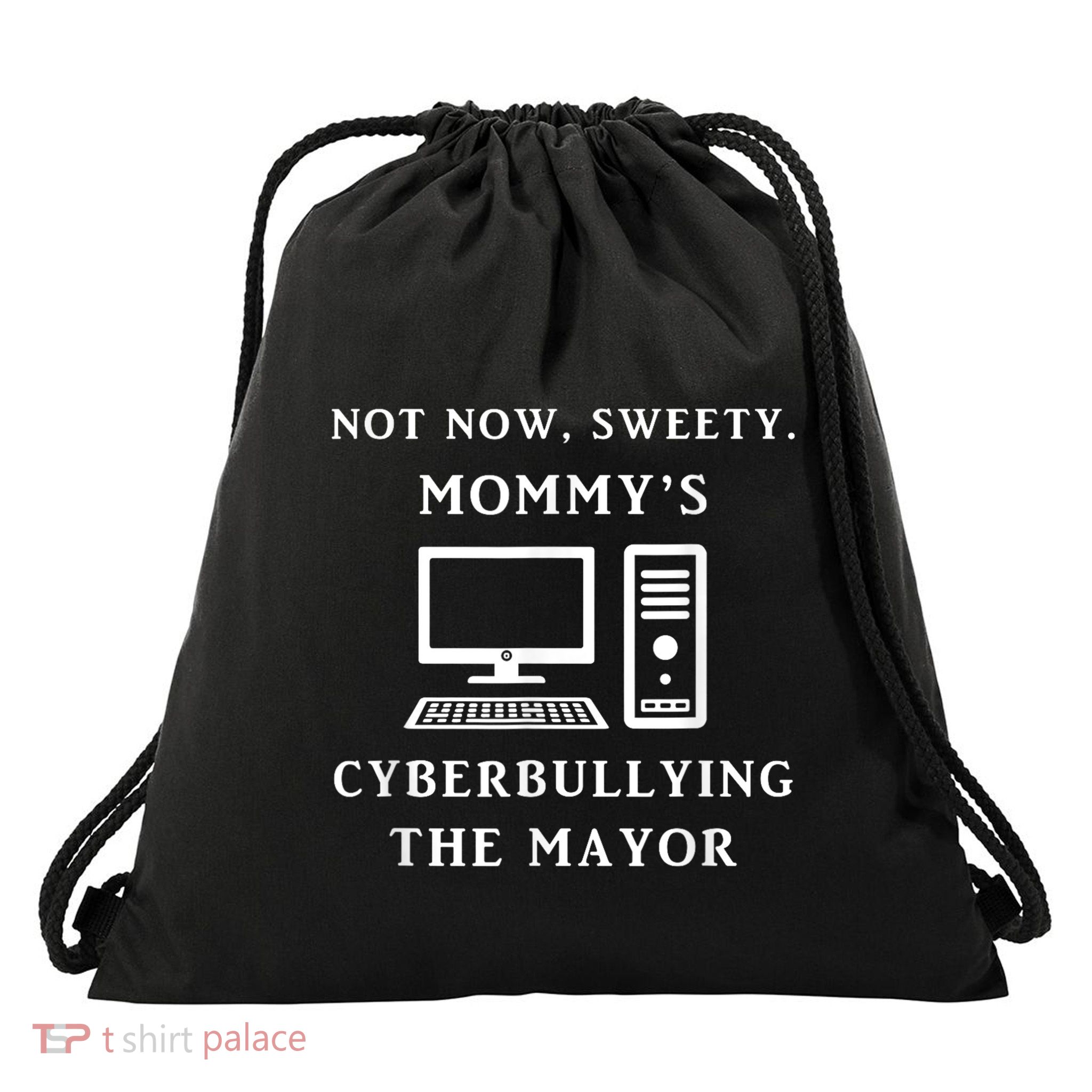 Not Now Sweety MommyS Cyberbullying The Mayor Sarcasm Gift Drawstring Bag